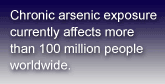Chronic arsenic exposure currently affects more than 100 million people worldwide.