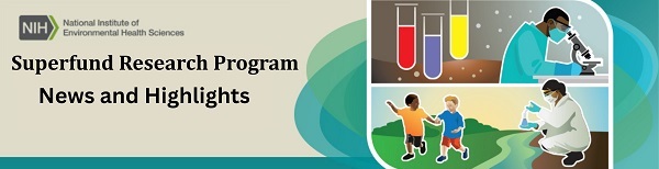National Institute of Environmental Health Sciences Superfund Research Program News and Highlights