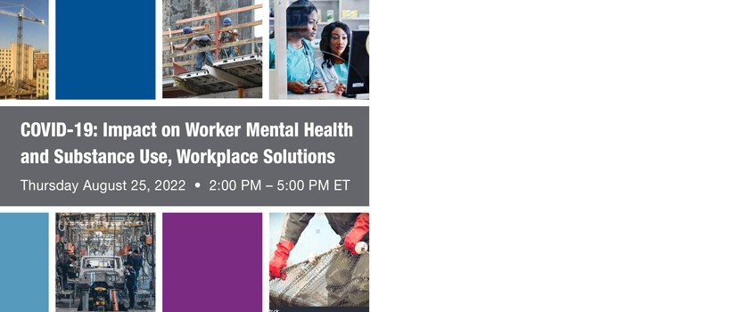 COVID-19 Impact on Worker Mental Health
and Substance Use Workplace Solutions Webinar on August 25 2022 at 2pm eastern